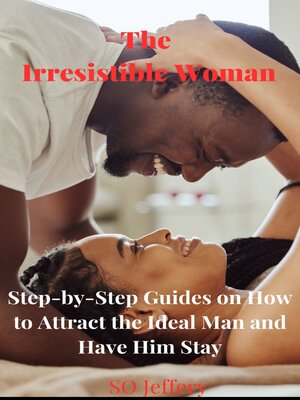 cover image of The Irresistible Woman (Step-by-Step Guides on How to Attract the Ideal Man and have him Stay)